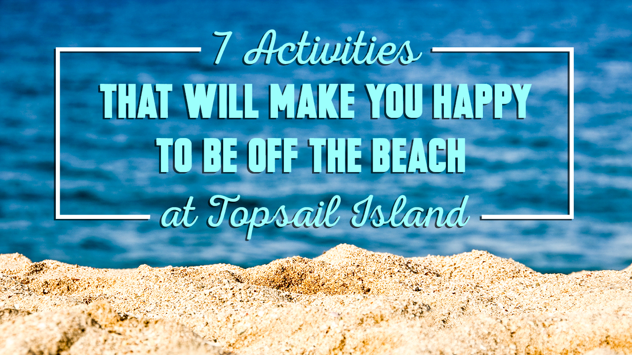 7-activities-that-will-make-you-happy-to-be-off-the-beach-in-topsail-island